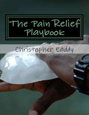 The Pain Relief Playbook de Christopher Edward Eaddy