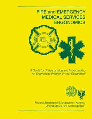 Fire and Emergency Medical Services Ergonomics de U. S. Fire Administration