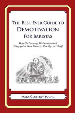 The Best Ever Guide to Demotivation for Baristas de Mark Geoffrey Young