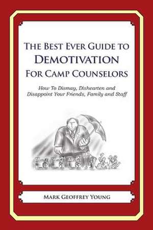 The Best Ever Guide to Demotivation for Camp Counselors de Mark Geoffrey Young