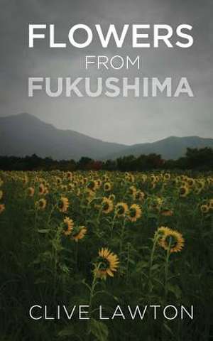 Flowers from Fukushima de Clive Lawton