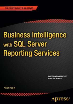 Business Intelligence with SQL Server Reporting Services de Adam Aspin