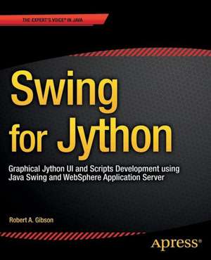 Swing for Jython : Graphical Jython UI and Scripts Development using Java Swing and WebSphere Application Server de Robert Gibson