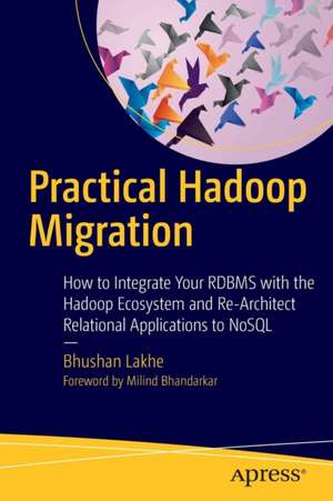 Practical Hadoop Migration: How to Integrate Your RDBMS with the Hadoop Ecosystem and Re-Architect Relational Applications to NoSQL de Bhushan Lakhe