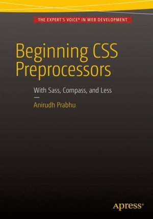 Beginning CSS Preprocessors: With SASS, Compass.js and Less.js de Anirudh Prabhu