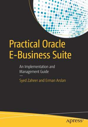 Practical Oracle E-Business Suite: An Implementation and Management Guide de Syed Zaheer