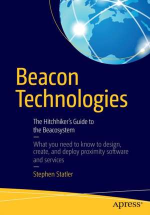 Beacon Technologies: The Hitchhiker's Guide to the Beacosystem de Stephen Statler