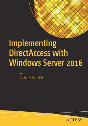 Implementing DirectAccess with Windows Server 2016 de Richard M. Hicks