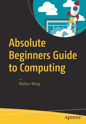 Absolute Beginners Guide to Computing de Wallace Wang