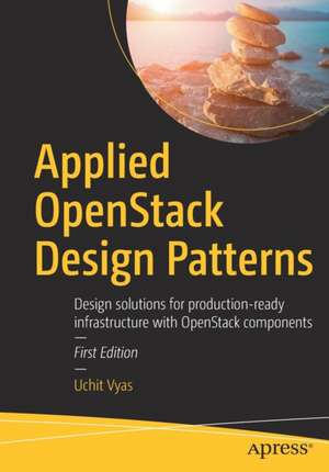 Applied OpenStack Design Patterns: Design solutions for production-ready infrastructure with OpenStack components de Uchit Vyas