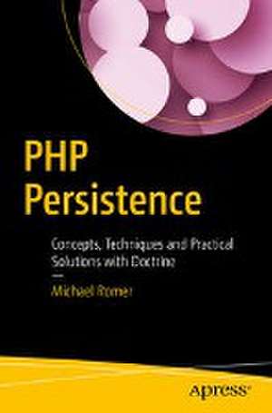 PHP Persistence: Concepts, Techniques and Practical Solutions with Doctrine de Michael Romer