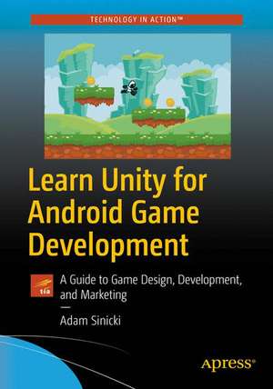 Learn Unity for Android Game Development: A Guide to Game Design, Development, and Marketing de Adam Sinicki