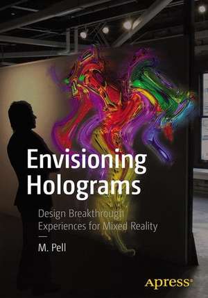 Envisioning Holograms: Design Breakthrough Experiences for Mixed Reality de M. Pell