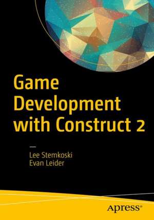 Game Development with Construct 2: From Design to Realization de LEE STEMKOSKI