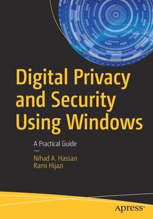 Digital Privacy and Security Using Windows: A Practical Guide de Nihad Hassan