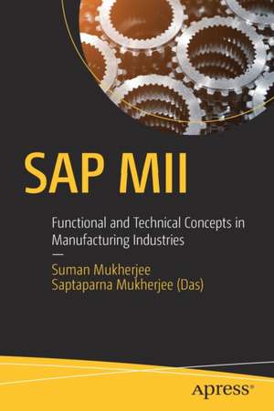 SAP MII: Functional and Technical Concepts in Manufacturing Industries de Suman Mukherjee