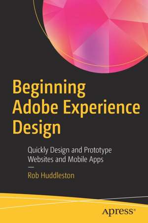 Beginning Adobe Experience Design: Quickly Design and Prototype Websites and Mobile Apps de Rob Huddleston