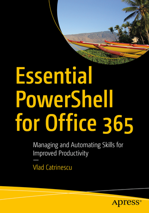 Essential PowerShell for Office 365: Managing and Automating Skills for Improved Productivity de Vlad Catrinescu