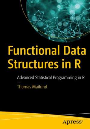 Functional Data Structures in R: Advanced Statistical Programming in R de Thomas Mailund