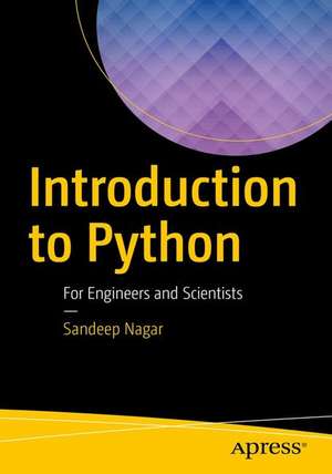 Introduction to Python for Engineers and Scientists: Open Source Solutions for Numerical Computation de Sandeep Nagar