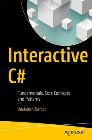 Interactive C#: Fundamentals, Core Concepts and Patterns de Vaskaran Sarcar