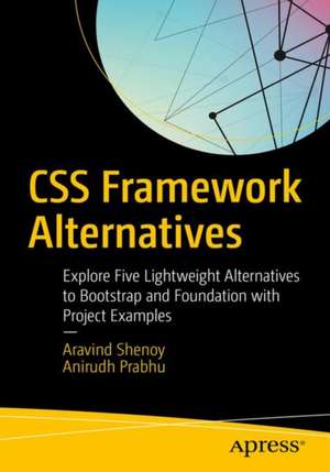 CSS Framework Alternatives: Explore Five Lightweight Alternatives to Bootstrap and Foundation with Project Examples de Aravind Shenoy