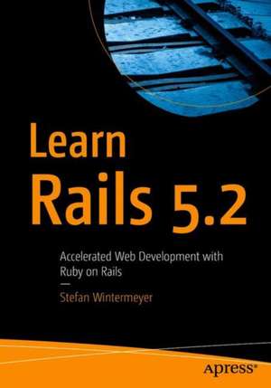 Learn Rails 5.2: Accelerated Web Development with Ruby on Rails de Stefan Wintermeyer