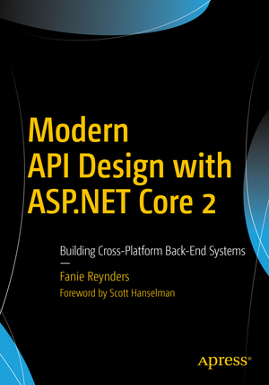 Modern API Design with ASP.NET Core 2: Building Cross-Platform Back-End Systems de Fanie Reynders