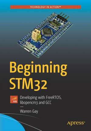 Beginning STM32: Developing with FreeRTOS, libopencm3 and GCC de Warren Gay