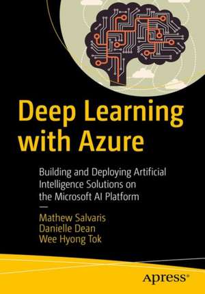 Deep Learning with Azure: Building and Deploying Artificial Intelligence Solutions on the Microsoft AI Platform de Mathew Salvaris