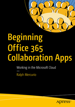 Beginning Office 365 Collaboration Apps: Working in the Microsoft Cloud de Ralph Mercurio