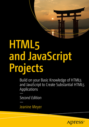 HTML5 and JavaScript Projects: Build on your Basic Knowledge of HTML5 and JavaScript to Create Substantial HTML5 Applications de Jeanine Meyer