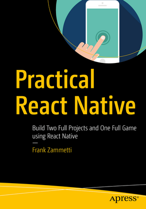 Practical React Native: Build Two Full Projects and One Full Game using React Native de Frank Zammetti