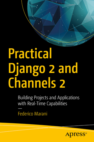 Practical Django 2 and Channels 2: Building Projects and Applications with Real-Time Capabilities de Federico Marani