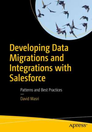 Developing Data Migrations and Integrations with Salesforce: Patterns and Best Practices de David Masri