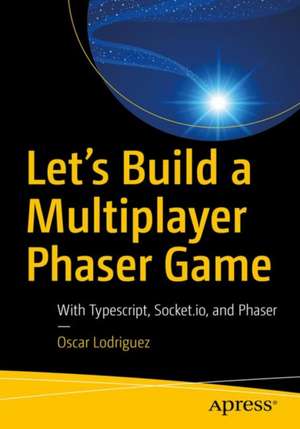 Let’s Build a Multiplayer Phaser Game: With TypeScript, Socket.IO, and Phaser de Oscar Lodriguez