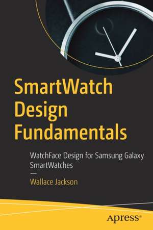 SmartWatch Design Fundamentals : WatchFace Design for Samsung Galaxy SmartWatches de Wallace Jackson