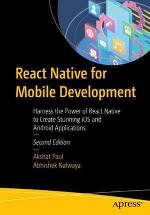 React Native for Mobile Development: Harness the Power of React Native to Create Stunning iOS and Android Applications de Akshat Paul