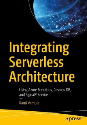 Integrating Serverless Architecture: Using Azure Functions, Cosmos DB, and SignalR Service de Rami Vemula