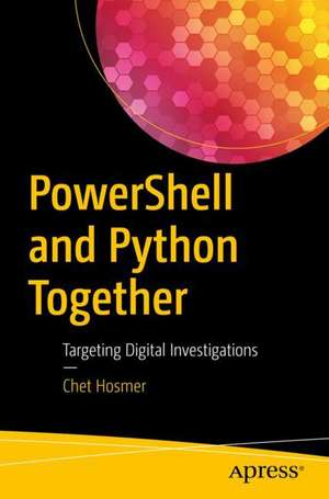 PowerShell and Python Together: Targeting Digital Investigations de Chet Hosmer