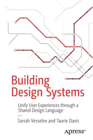 Building Design Systems: Unify User Experiences through a Shared Design Language de Sarrah Vesselov