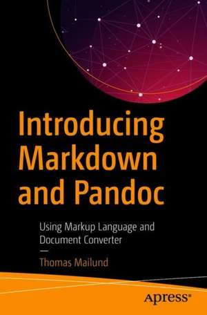 Introducing Markdown and Pandoc: Using Markup Language and Document Converter de Thomas Mailund