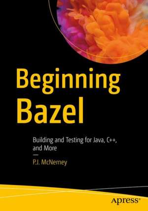 Beginning Bazel: Building and Testing for Java, Go, and More de P.J. McNerney