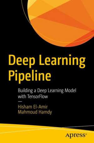 Deep Learning Pipeline: Building a Deep Learning Model with TensorFlow de Hisham El-Amir