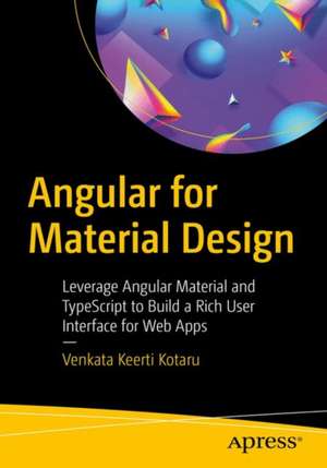 Angular for Material Design: Leverage Angular Material and TypeScript to Build a Rich User Interface for Web Apps de Venkata Keerti Kotaru