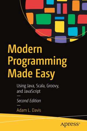 Modern Programming Made Easy: Using Java, Scala, Groovy, and JavaScript de Adam L. Davis