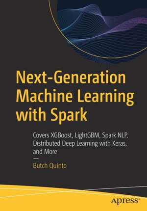 Next-Generation Machine Learning with Spark: Covers XGBoost, LightGBM, Spark NLP, Distributed Deep Learning with Keras, and More de Butch Quinto