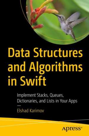 Data Structures and Algorithms in Swift: Implement Stacks, Queues, Dictionaries, and Lists in Your Apps de Elshad Karimov