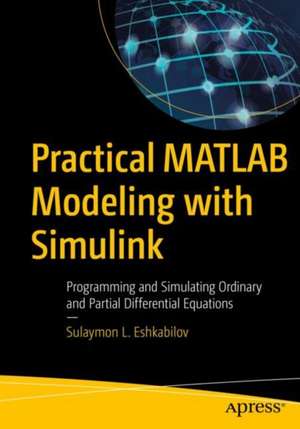 Practical MATLAB Modeling with Simulink: Programming and Simulating Ordinary and Partial Differential Equations de Sulaymon L. Eshkabilov