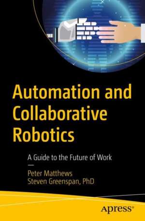 Automation and Collaborative Robotics: A Guide to the Future of Work de Peter Matthews